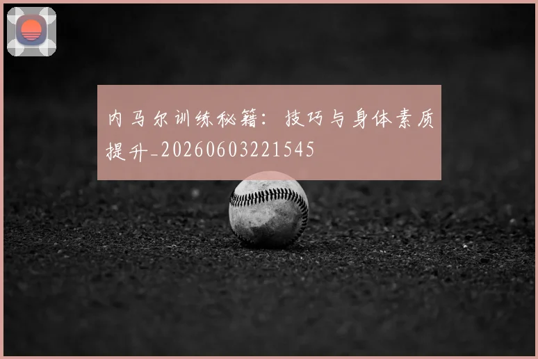 内马尔训练秘籍：技巧与身体素质提升_20260603221545