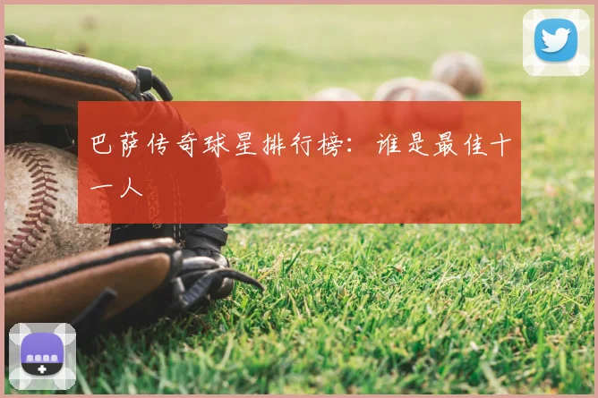 巴萨传奇球星排行榜：谁是最佳十一人
