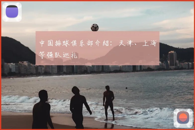 中国排球俱乐部介绍：天津、上海等强队巡礼