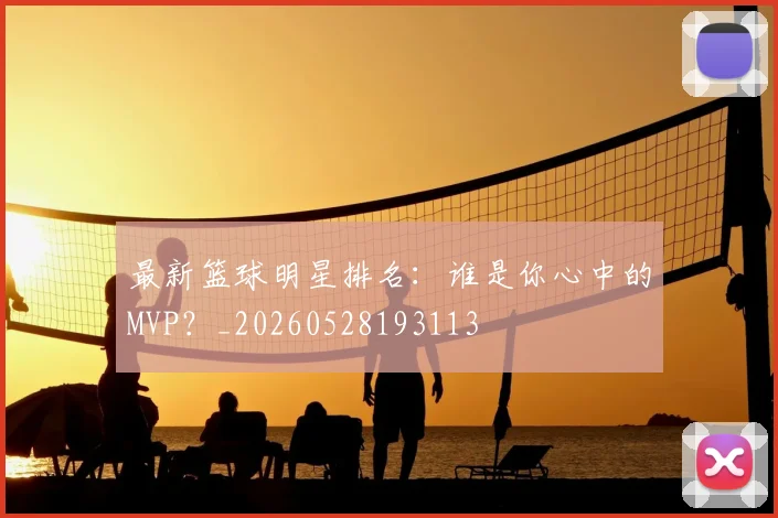 最新篮球明星排名：谁是你心中的MVP？_20260528193113