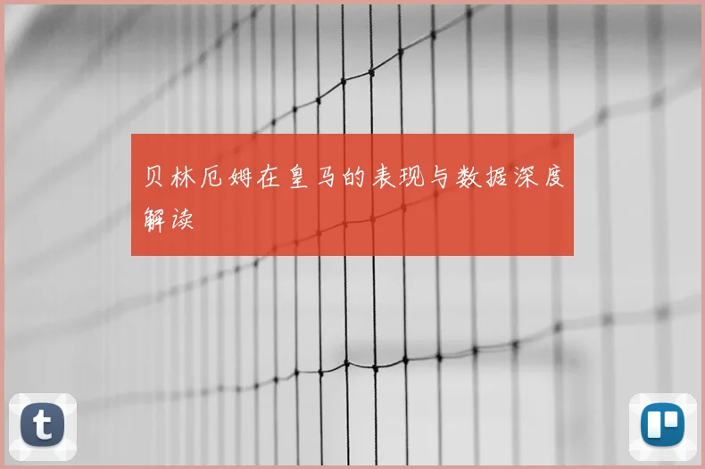 贝林厄姆在皇马的表现与数据深度解读