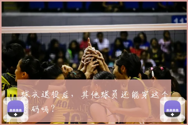 球衣退役后，其他球员还能穿这个号码吗？